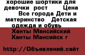 хорошие шортики для девочки  рост 134 › Цена ­ 5 - Все города Дети и материнство » Детская одежда и обувь   . Ханты-Мансийский,Ханты-Мансийск г.